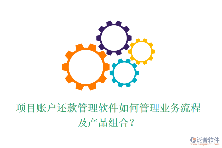 項(xiàng)目賬戶還款管理軟件如何管理業(yè)務(wù)流程及產(chǎn)品組合？