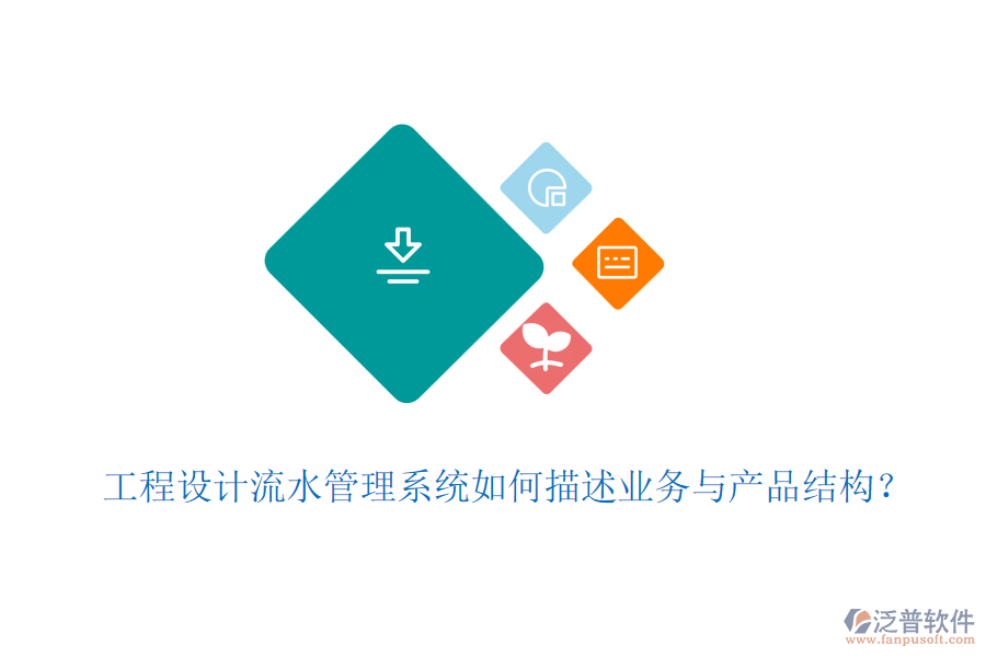 工程設(shè)計(jì)流水管理系統(tǒng)如何描述業(yè)務(wù)與產(chǎn)品結(jié)構(gòu)？