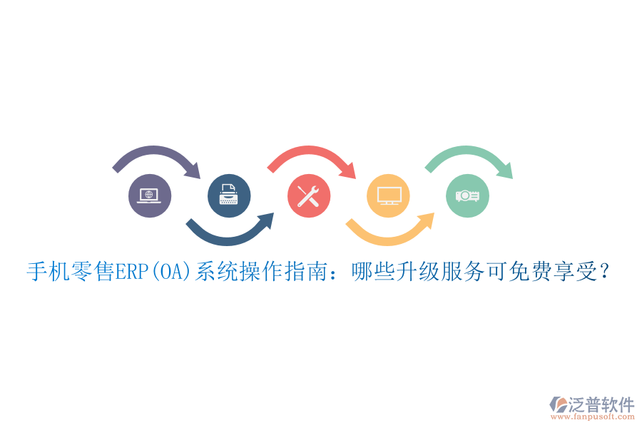 手機(jī)零售ERP(OA)系統(tǒng)操作指南：哪些升級(jí)服務(wù)可免費(fèi)享受？