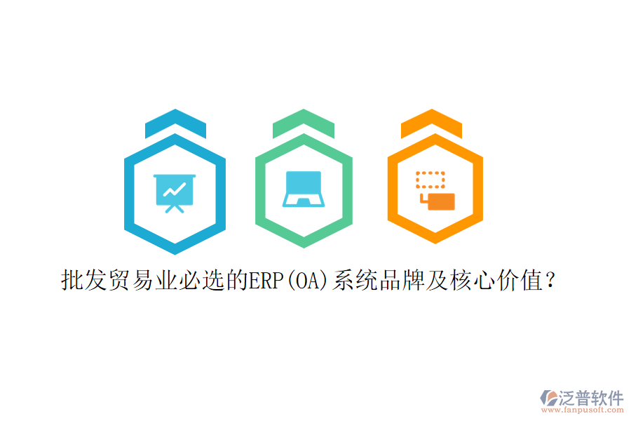 批發(fā)貿(mào)易業(yè)必選的ERP(OA)系統(tǒng)品牌及核心價值？
