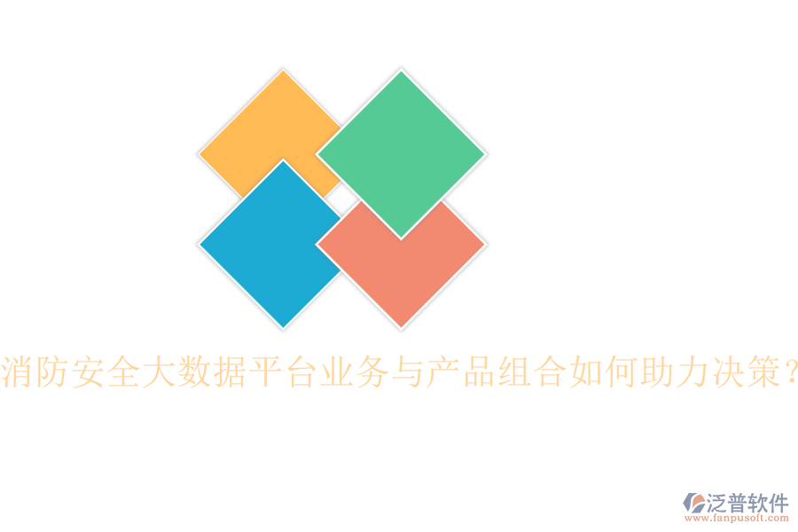 消防安全大數(shù)據(jù)平臺(tái)業(yè)務(wù)與產(chǎn)品組合如何助力決策?