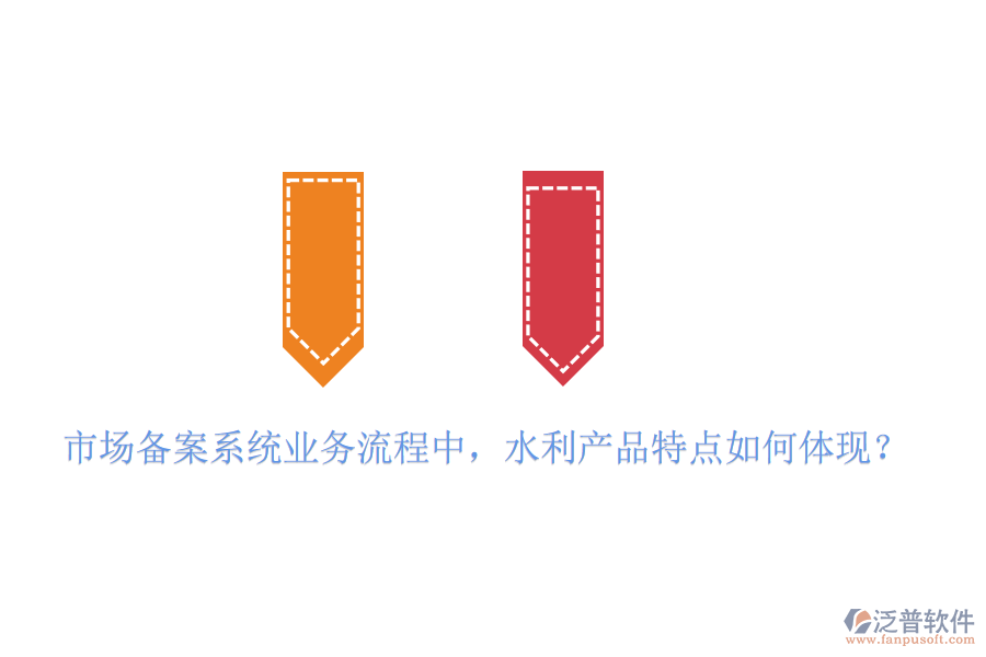 市場備案系統(tǒng)業(yè)務流程中，水利產(chǎn)品特點如何體現(xiàn)？