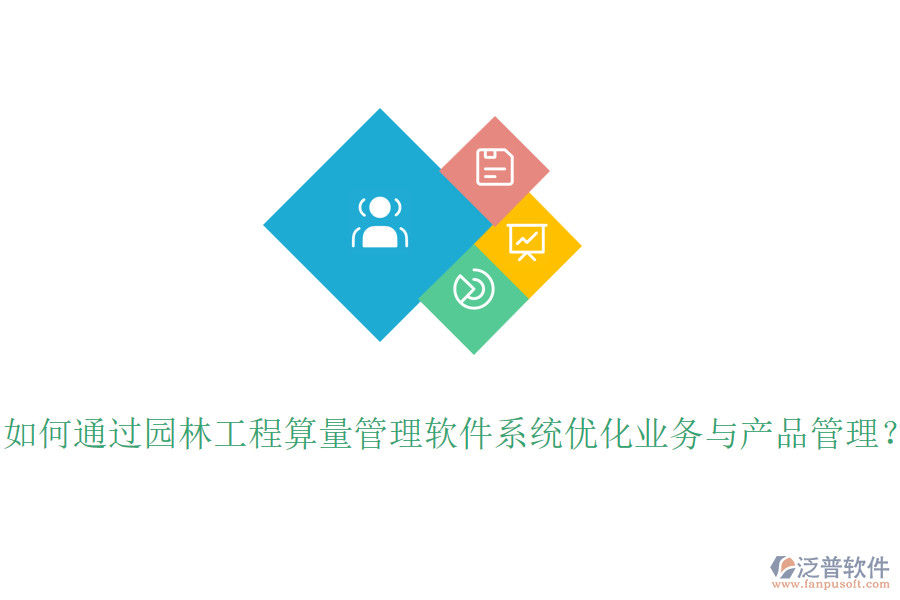 如何通過園林工程算量管理軟件系統(tǒng)優(yōu)化業(yè)務與產(chǎn)品管理？