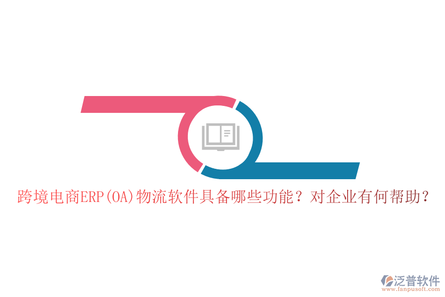 跨境電商ERP(OA)物流軟件具備哪些功能？對(duì)企業(yè)有何幫助？