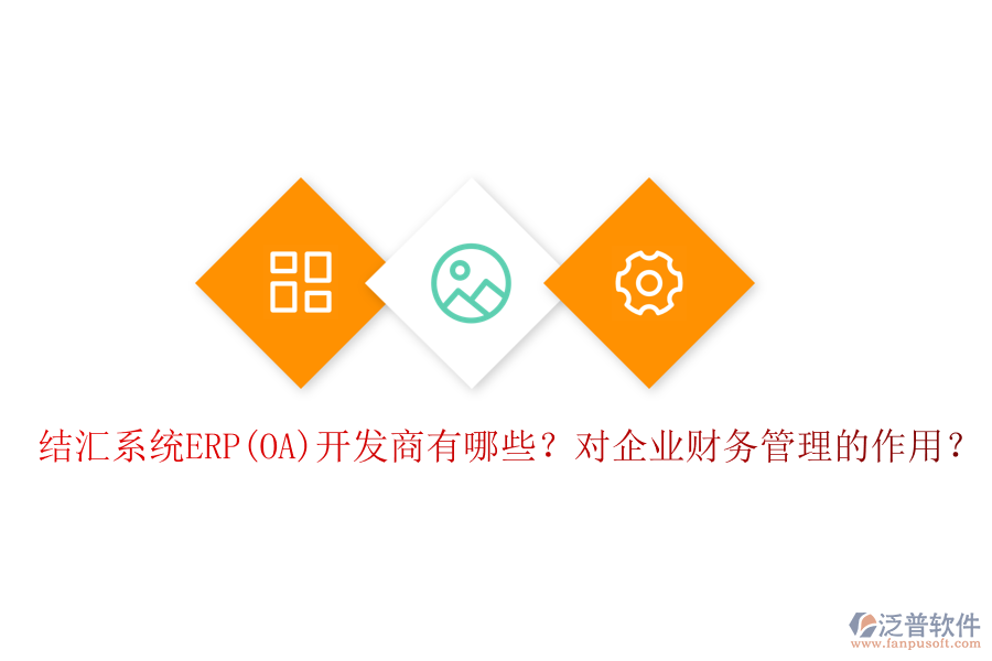 結(jié)匯系統(tǒng)ERP(OA)開發(fā)商有哪些？對企業(yè)財務(wù)管理的作用？