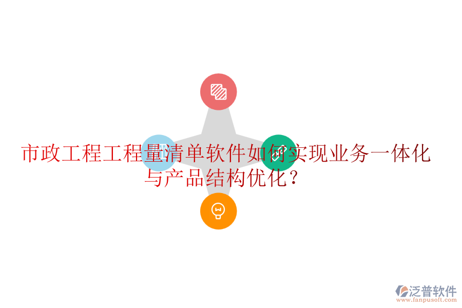 市政工程工程量清單軟件如何實(shí)現(xiàn)業(yè)務(wù)一體化與產(chǎn)品結(jié)構(gòu)優(yōu)化？