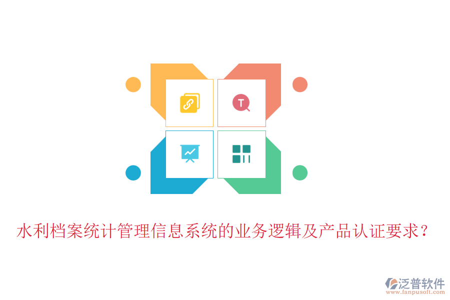 水利檔案統(tǒng)計管理信息系統(tǒng)的業(yè)務邏輯及產品認證要求？