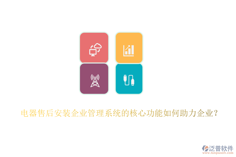 電器售后安裝企業(yè)管理系統(tǒng)的核心功能如何助力企業(yè)？