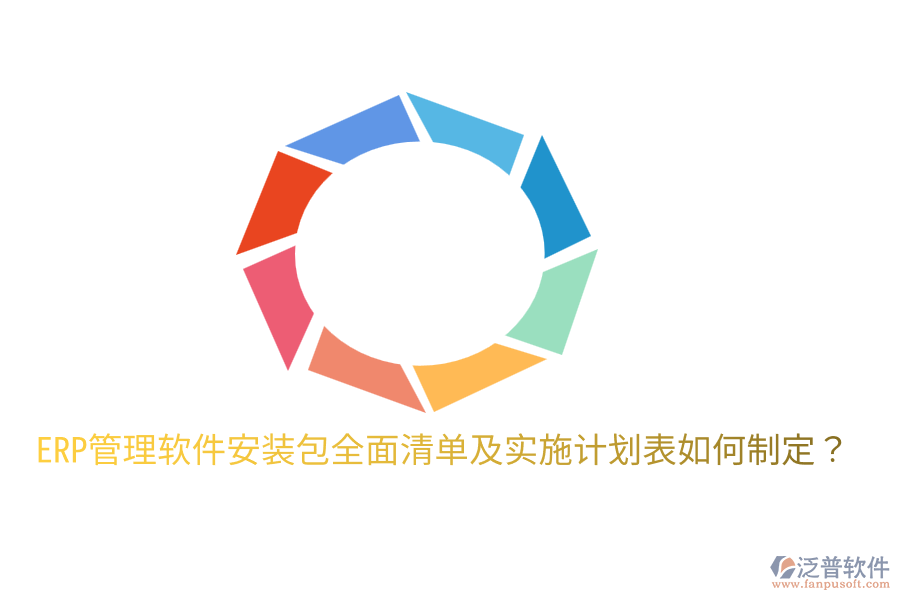 ERP管理軟件安裝包全面清單及實施計劃表如何制定?