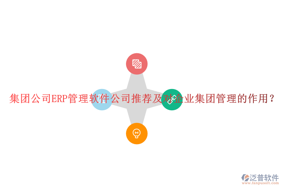 集團公司ERP管理軟件公司推薦及對企業(yè)集團管理的作用？