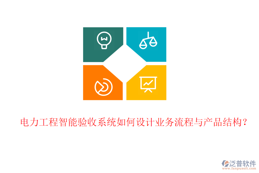 電力工程智能驗(yàn)收系統(tǒng)如何設(shè)計(jì)業(yè)務(wù)流程與產(chǎn)品結(jié)構(gòu)?