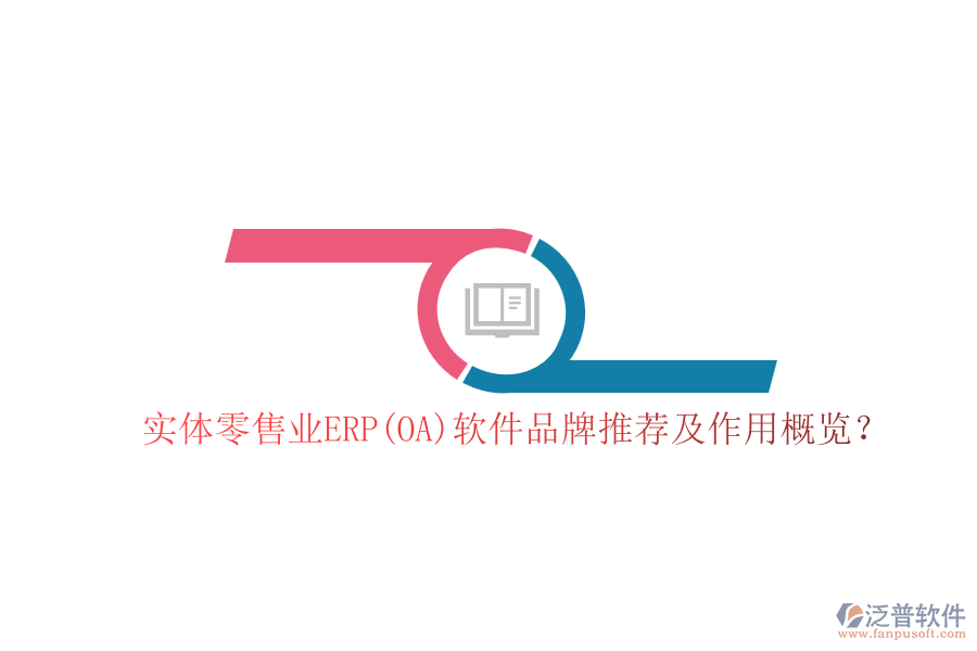 實(shí)體零售業(yè)ERP(OA)軟件品牌推薦及作用概覽？