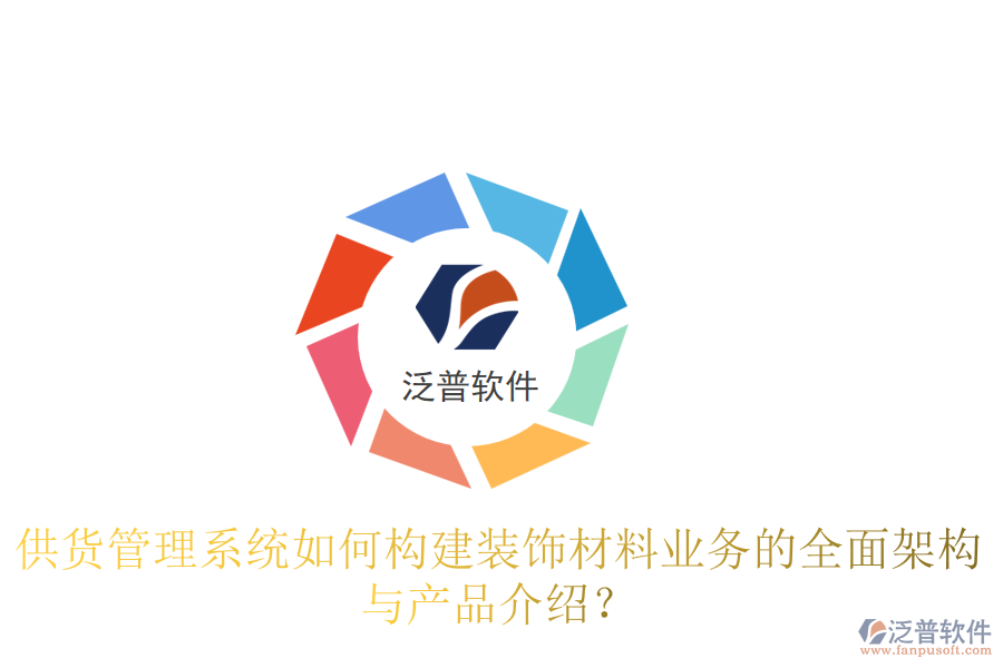 供貨管理系統(tǒng)如何構(gòu)建裝飾材料業(yè)務(wù)的全面架構(gòu)與產(chǎn)品介紹？