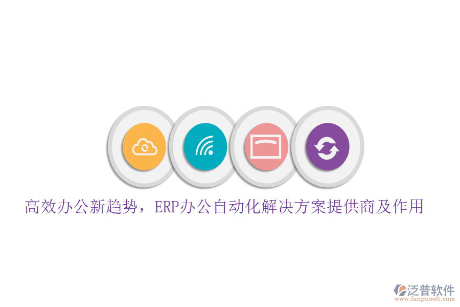 高效辦公新趨勢(shì)，ERP辦公自動(dòng)化解決方案提供商及作用