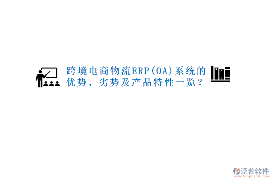 跨境電商物流ERP(OA)系統(tǒng)的優(yōu)勢(shì)、劣勢(shì)及產(chǎn)品特性一覽？