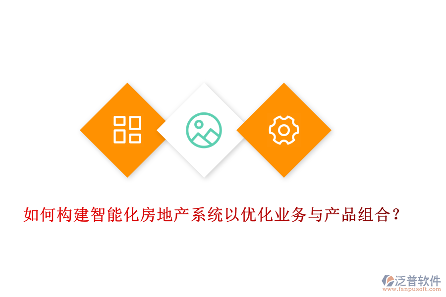 如何構(gòu)建智能化房地產(chǎn)系統(tǒng)以優(yōu)化業(yè)務(wù)與產(chǎn)品組合？