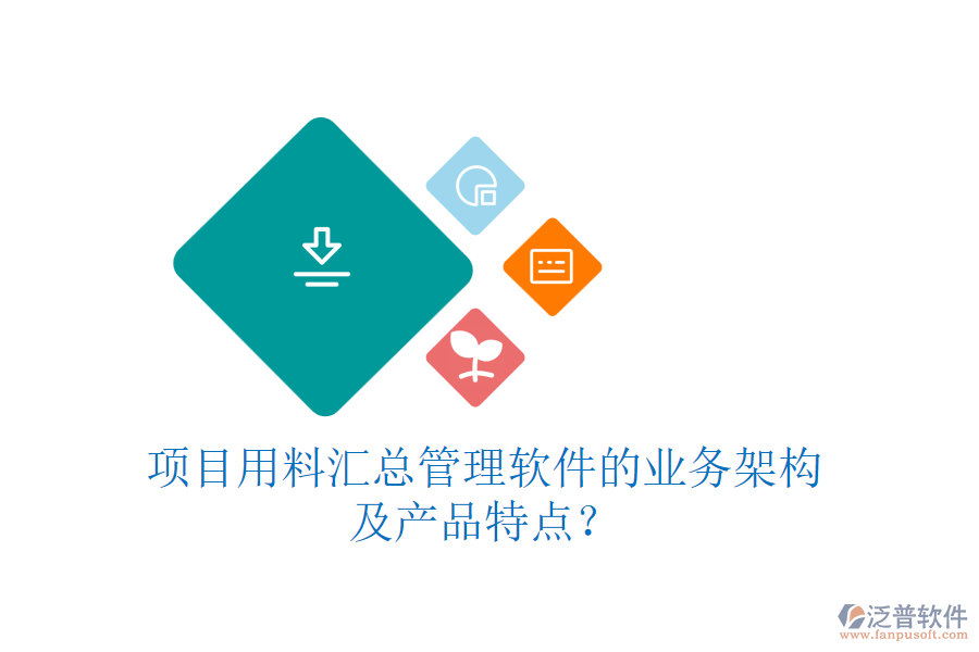 項(xiàng)目用料匯總管理軟件的業(yè)務(wù)架構(gòu)及產(chǎn)品特點(diǎn)？