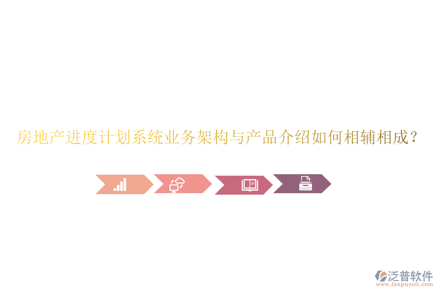 房地產(chǎn)進(jìn)度計(jì)劃系統(tǒng)業(yè)務(wù)架構(gòu)與產(chǎn)品介紹如何相輔相成?