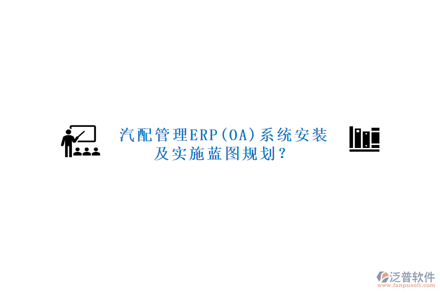 汽配管理ERP(OA)系統(tǒng)安裝及實施藍圖規(guī)劃？