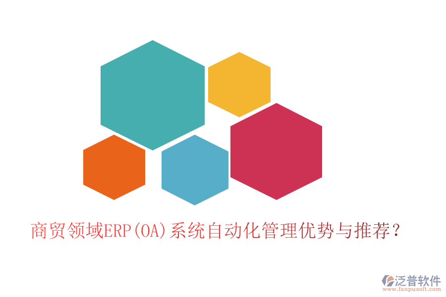 商貿(mào)領(lǐng)域ERP(OA)系統(tǒng)自動(dòng)化管理優(yōu)勢(shì)與推薦？