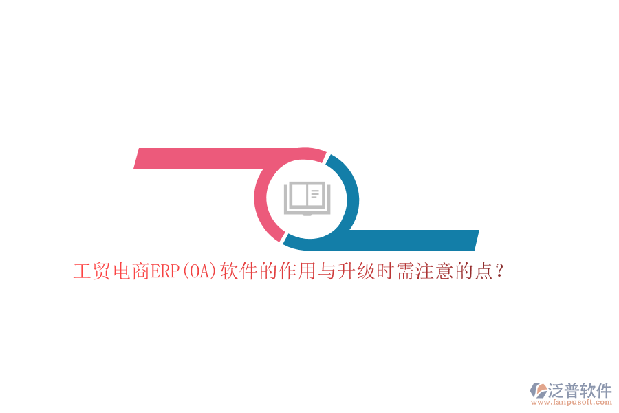工貿(mào)電商ERP(OA)軟件的作用與升級(jí)時(shí)需注意的點(diǎn)？