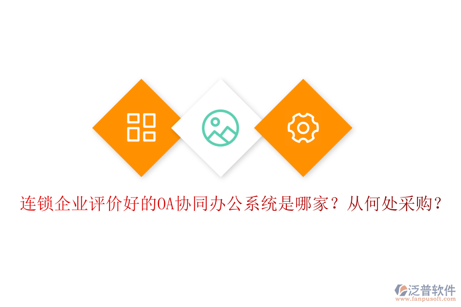 連鎖企業(yè)評價好的OA協(xié)同辦公系統(tǒng)是哪家？從何處采購？