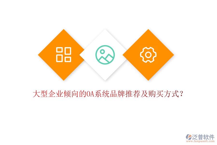 大型企業(yè)傾向的OA系統(tǒng)品牌推薦及購買方式？