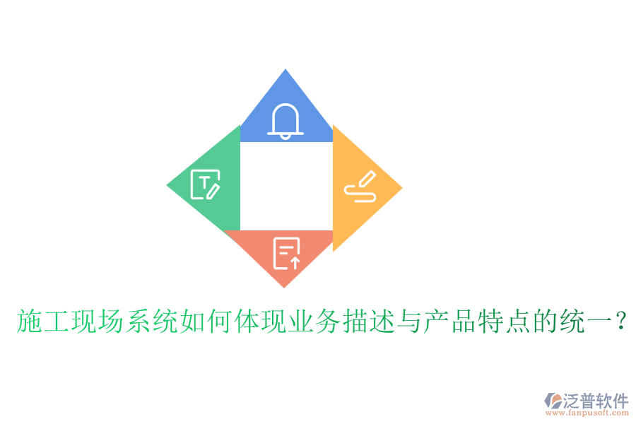 施工現(xiàn)場(chǎng)系統(tǒng)如何體現(xiàn)業(yè)務(wù)描述與產(chǎn)品特點(diǎn)的統(tǒng)一？