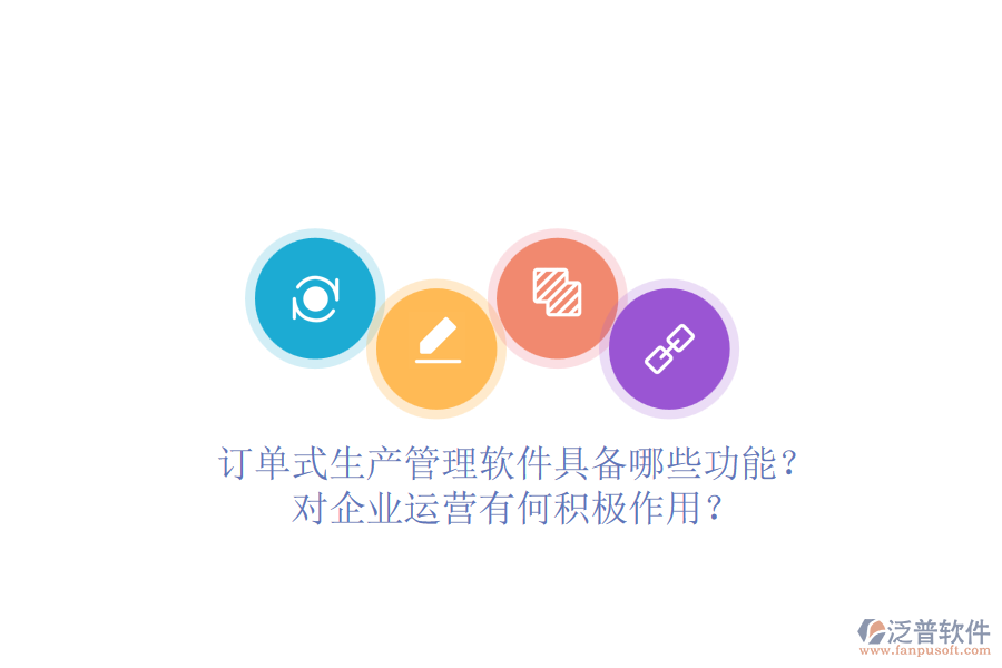 訂單式生產(chǎn)管理軟件具備哪些功能？對(duì)企業(yè)運(yùn)營(yíng)有何積極作用？