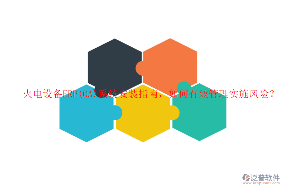 火電設(shè)備ERP(OA)系統(tǒng)安裝指南，如何有效管理實施風(fēng)險？