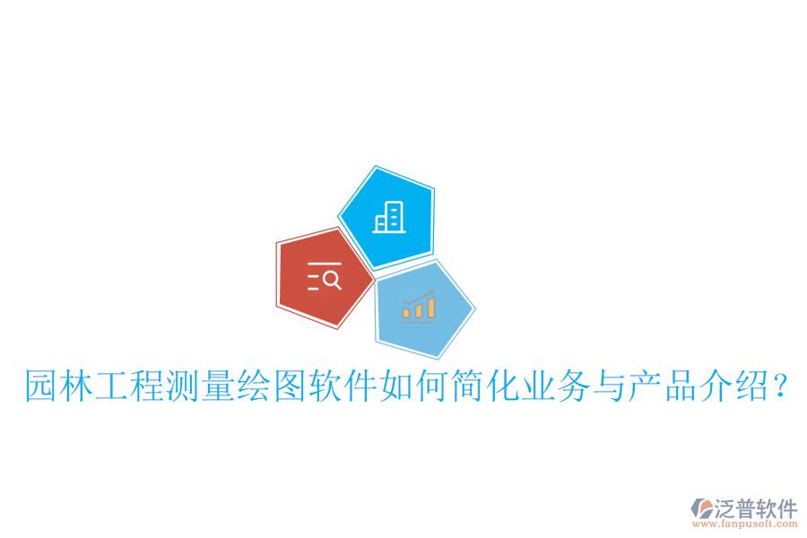 園林工程測量繪圖軟件如何簡化業(yè)務(wù)與產(chǎn)品介紹？