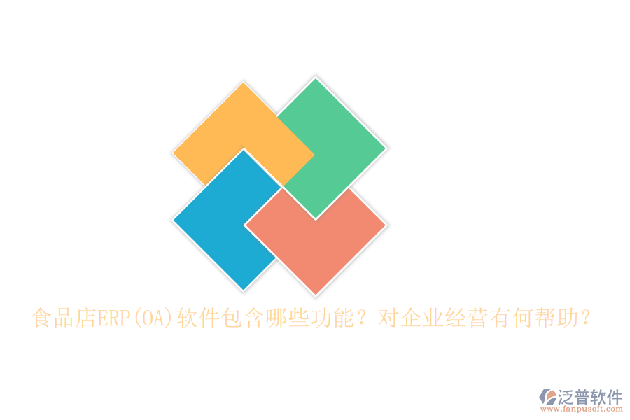 食品店ERP(OA)軟件包含哪些功能？對企業(yè)經(jīng)營有何幫助？