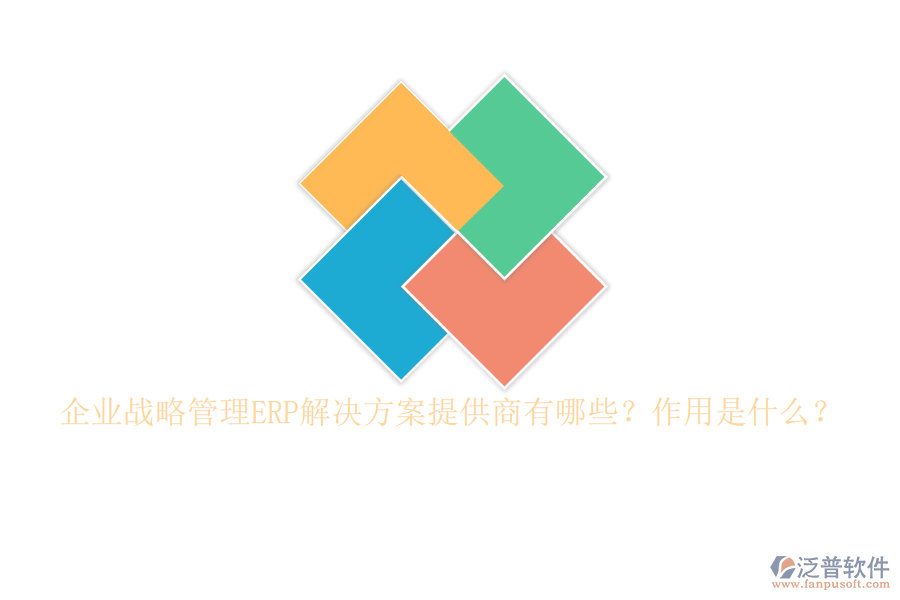 企業(yè)戰(zhàn)略管理ERP解決方案提供商有哪些？作用是什么？