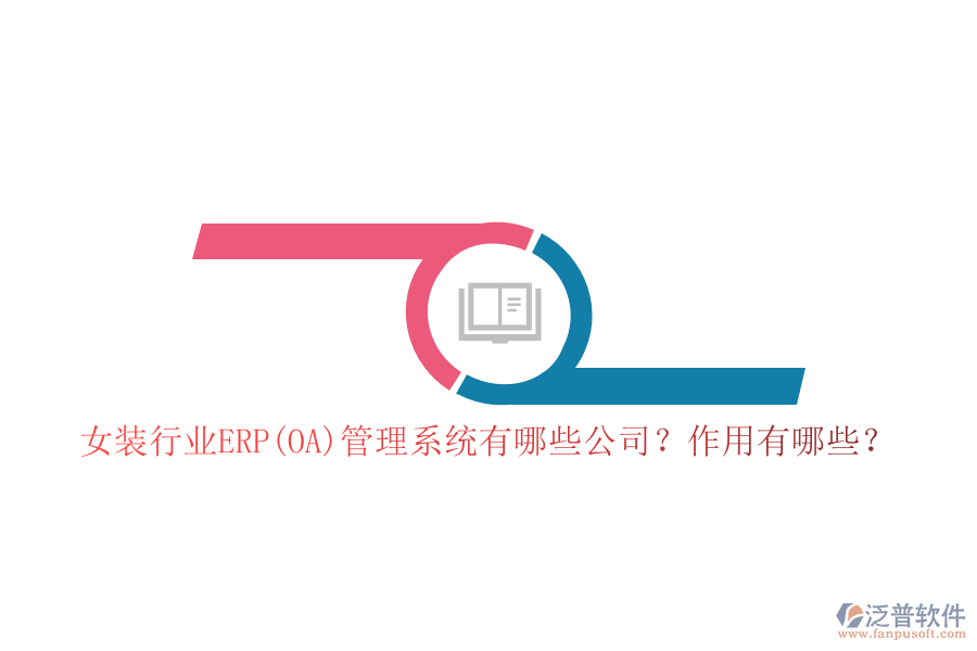 女裝行業(yè)ERP(OA)管理系統(tǒng)有哪些公司？作用有哪些？