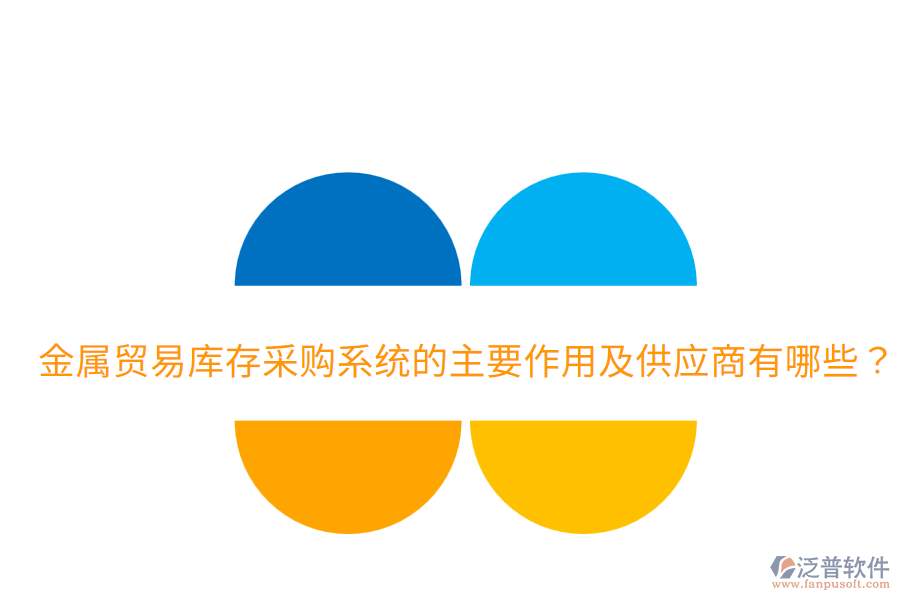  金屬貿(mào)易庫存采購系統(tǒng)的主要作用及供應(yīng)商有哪些？