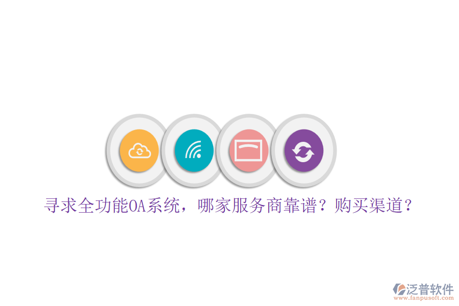 尋求全功能OA系統(tǒng)，哪家服務(wù)商靠譜？購(gòu)買渠道？