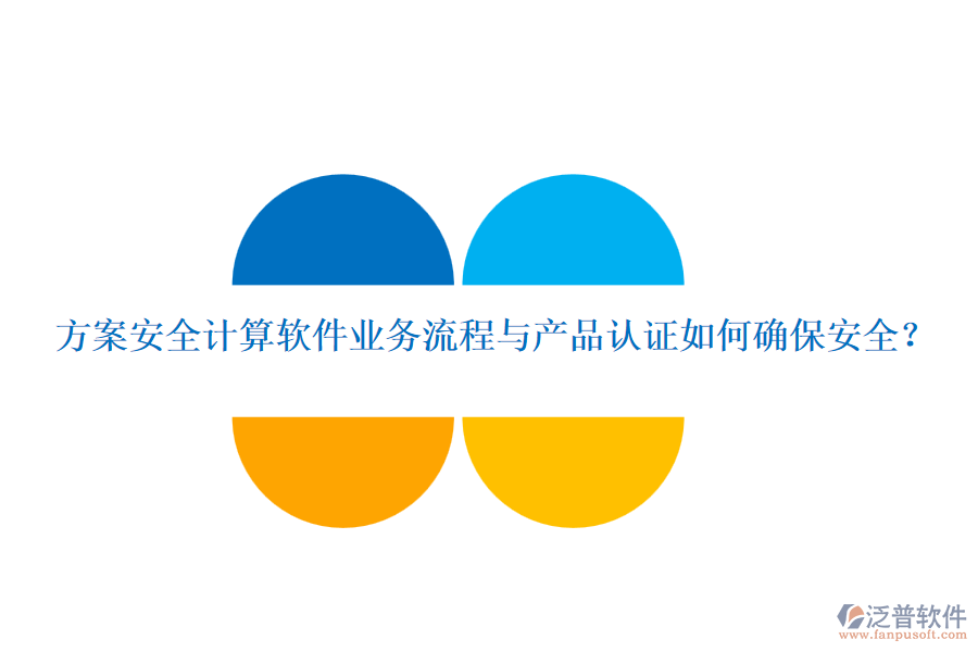 方案安全計(jì)算軟件業(yè)務(wù)流程與產(chǎn)品認(rèn)證如何確保安全?