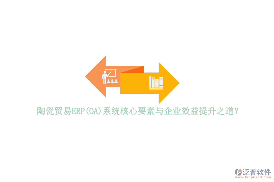 陶瓷貿(mào)易ERP(OA)系統(tǒng)核心要素與企業(yè)效益提升之道？