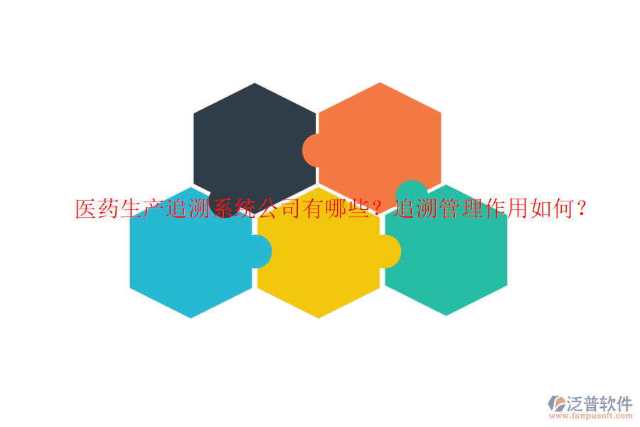 醫(yī)藥生產(chǎn)追溯系統(tǒng)公司有哪些？追溯管理作用如何？