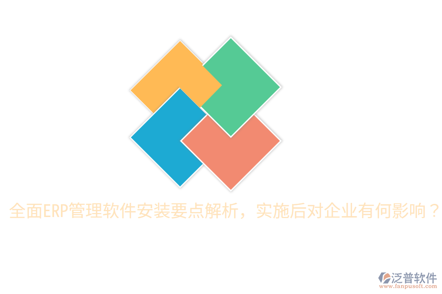  全面ERP管理軟件安裝要點解析，實施后對企業(yè)有何影響？