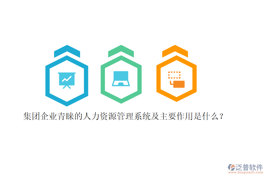 集團(tuán)企業(yè)青睞的人力資源管理系統(tǒng)及主要作用是什么？