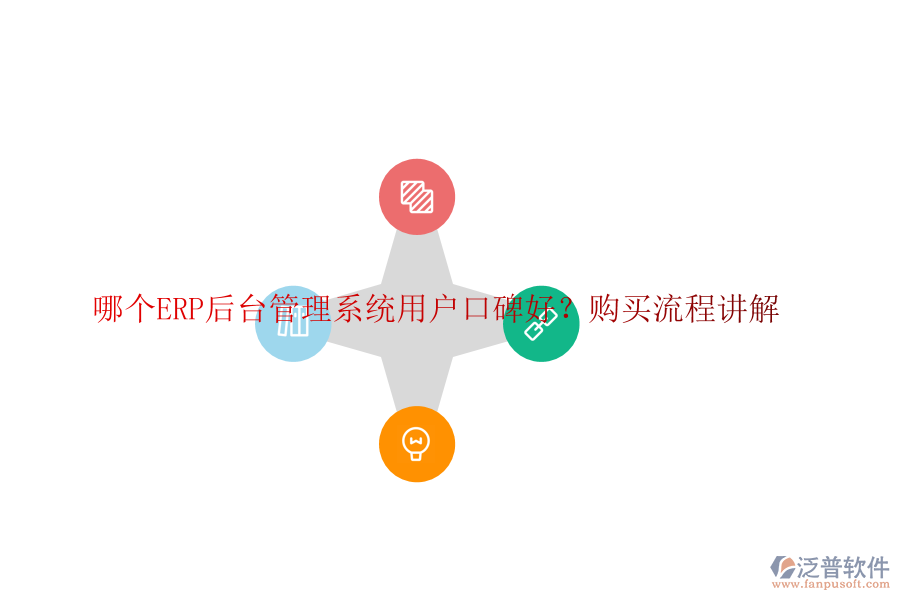 哪個ERP后臺管理系統(tǒng)用戶口碑好？購買流程講解