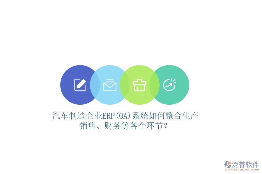 汽車制造企業(yè)ERP(OA)系統(tǒng)如何整合生產(chǎn)、銷售、財(cái)務(wù)等各個(gè)環(huán)節(jié)？