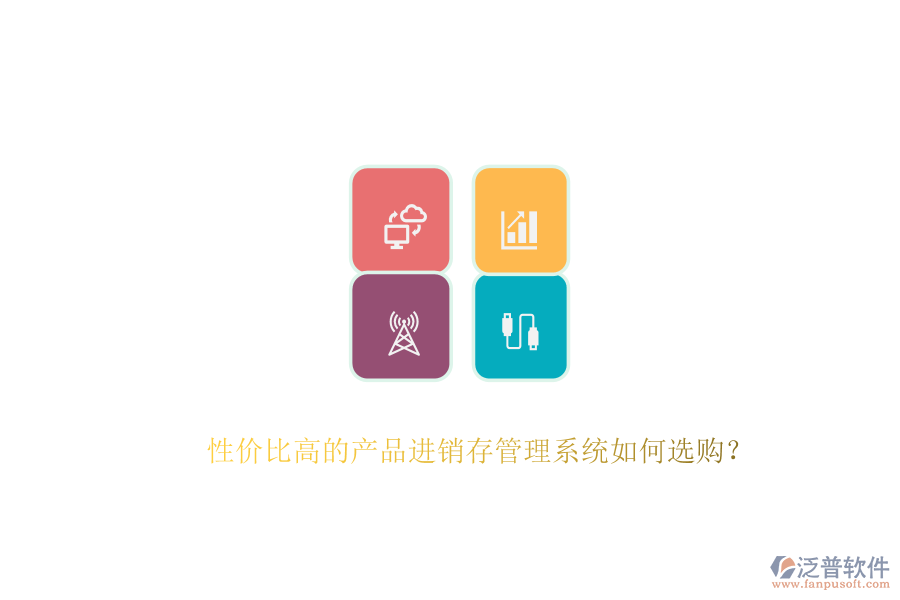 性價比高的產(chǎn)品進銷存管理系統(tǒng)如何選購？