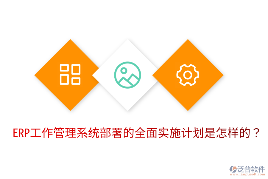  ERP工作管理系統(tǒng)部署的全面實施計劃是怎樣的？