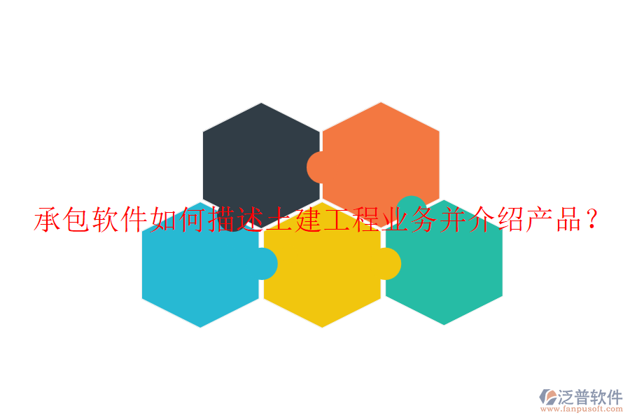 承包軟件如何描述土建工程業(yè)務(wù)并介紹產(chǎn)品？