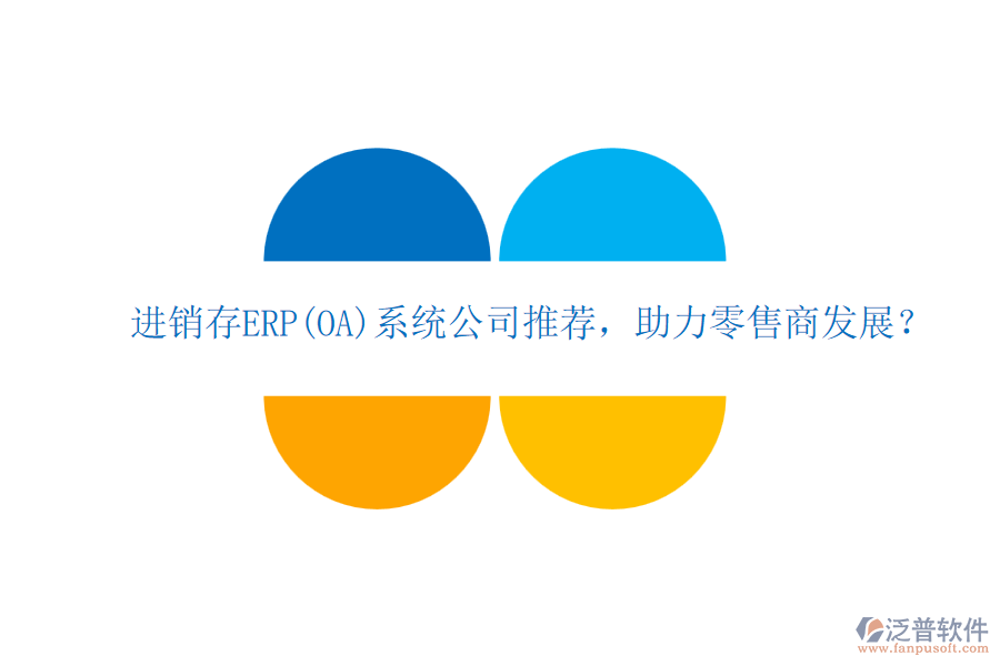 進銷存ERP(OA)系統(tǒng)公司推薦，助力零售商發(fā)展？