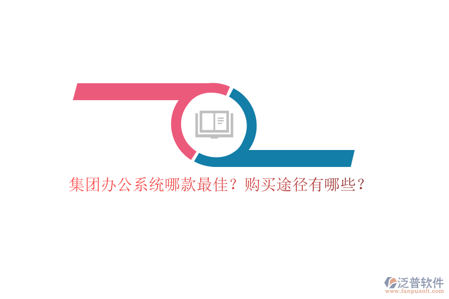 集團(tuán)辦公系統(tǒng)哪款最佳？購買途徑有哪些？