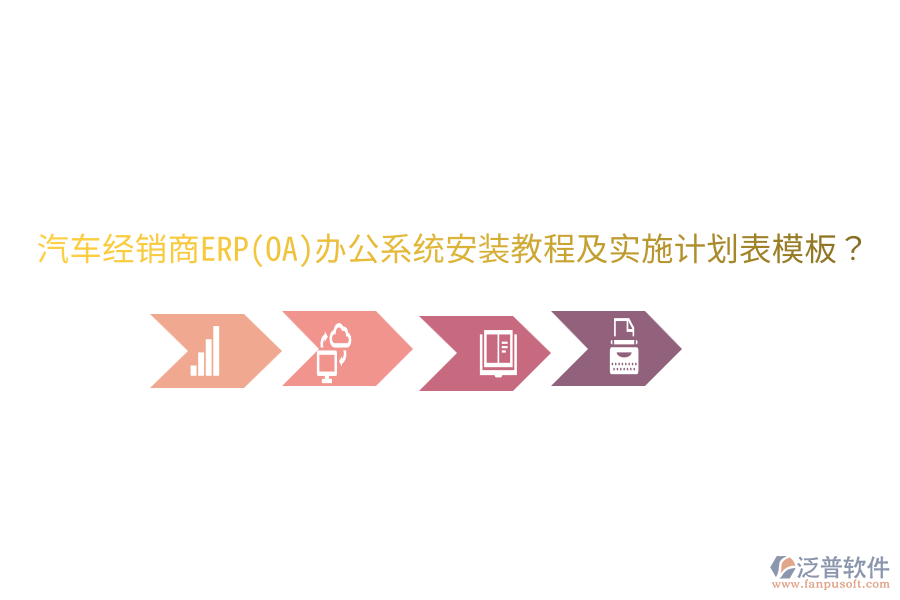  汽車經(jīng)銷商ERP(OA)辦公系統(tǒng)安裝教程及實(shí)施計(jì)劃表模板？