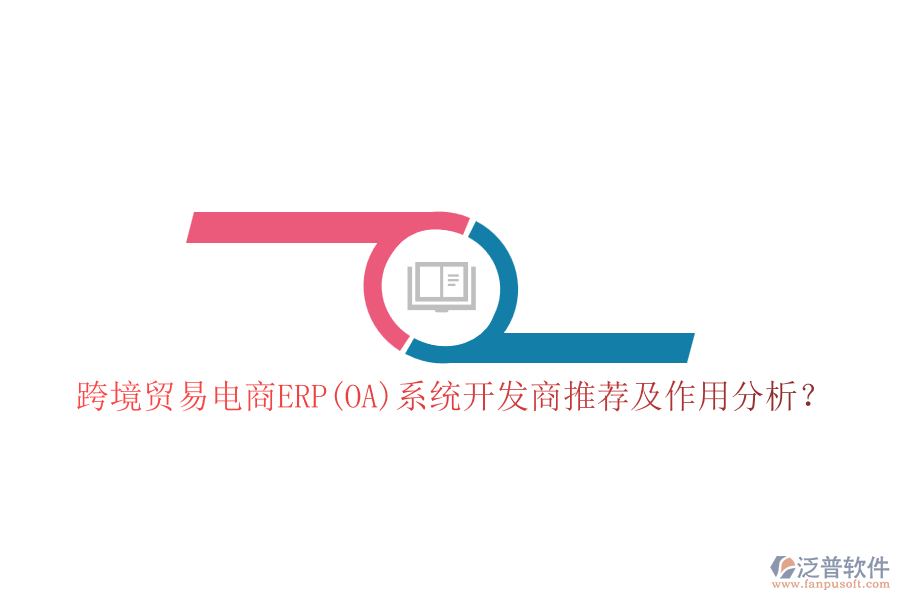 跨境貿(mào)易電商ERP(OA)系統(tǒng)開發(fā)商推薦及作用分析？